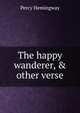 The happy wanderer, & other verse, Percy Hemingway 