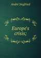 Europe's crisis;, Andre Siegfried 