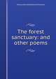 The forest sanctuary: and other poems., Felicia Dorothea Browne Hemans 