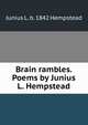 Brain rambles. Poems by Junius L. Hempstead, Junius L. b. 1842 Hempstead 