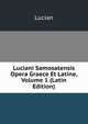 Luciani Samosatensis Opera Graece Et Latine, Volume 1 (Latin Edition), Lucian 