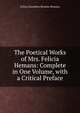 The Poetical Works of Mrs. Felicia Hemans: Complete in One Volume, with a Critical Preface, Felicia Dorothea Browne Hemans 