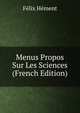 Menus Propos Sur Les Sciences (French Edition), Felix Hement 