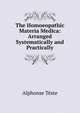 The Homoeopathic Materia Medica: Arranged Systematically and Practically, Alphonse Teste 