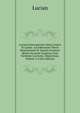 Luciani Samosatensis Opera Graece Et Latine: Ad Editionem Tiberii Hemsterhusii Et Ioannis Frederici Reitzii Accurate Expressa Cum Varietate Lectionis . Bipontinae, Volume 5 (Latin Edition), Lucian 