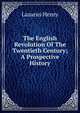 The English Revolution Of The Twentieth Century; A Prospective History, Lazarus Henry 