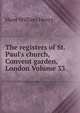 The registers of St. Paul's church, Convent garden, London Volume 33, Hunt William Henry 