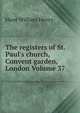 The registers of St. Paul's church, Convent garden, London Volume 37, Hunt William Henry 