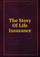The Story Of Life Insurance, Burton Jesse Hendrick 
