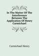 In The Matter Of The Interference Between The Application Of Henry Carmichael, Carmichael Henry 