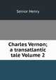 Charles Vernon; a transatlantic tale Volume 2, Senior Henry 