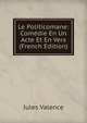 Le Politicomane: Comedie En Un Acte Et En Vers (French Edition), Jules Valence 