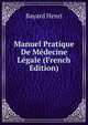 Manuel Pratique De Medecine Legale (French Edition), Bayard Henri 