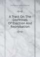 A Tract On The Doctrines Of Election And Reprobation, Thornwell James Henley 