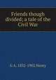 Friends though divided; a tale of the Civil War, G A. 1832-1902 Henty 