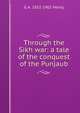 Through the Sikh war: a tale of the conquest of the Punjaub, Henty George Alfred 