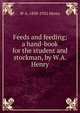 Feeds and feeding; a hand-book for the student and stockman, by W.A. Henry, W A. 1850-1932 Henry 