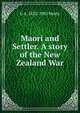 Maori and Settler. A story of the New Zealand War, G A. 1832-1902 Henty 