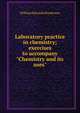 Laboratory practice in chemistry; exercises to accompany "Chemistry and its uses", William Edwards Henderson 