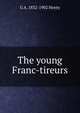 The young Franc-tireurs, G A. 1832-1902 Henty 