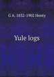 Yule logs, G A. 1832-1902 Henty 