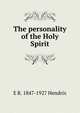 The personality of the Holy Spirit, E R. 1847-1927 Hendrix 
