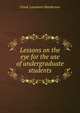 Lessons on the eye for the use of undergraduate students, Frank Laramore Henderson 