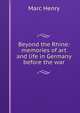 Beyond the Rhine: memories of art and life in Germany before the war, Marc Henry 