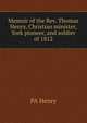 Memoir of the Rev. Thomas Henry, Christian minister, York pioneer, and soldier of 1812, PA Henry 