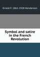 Symbol and satire in the French Revolution, Ernest F. 1861-1928 Henderson 