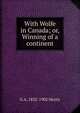With Wolfe in Canada; or, Winning of a continent, G A. 1832-1902 Henty 