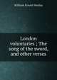 London voluntaries ; The song of the sword, and other verses, Henley, William Ernest, 1849-1903 