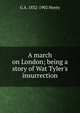 A march on London; being a story of Wat Tyler's insurrection, G A. 1832-1902 Henty 