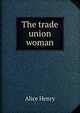 The trade union woman, Alice Henry 