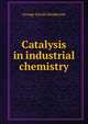 Catalysis in industrial chemistry, George Gerald Henderson 