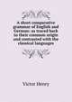 A short comparative grammar of English and German: as traced back to their common origin and contrasted with the classical languages, Victor Henry 