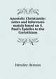 Apostolic Christianity: notes and inferences mainly based on S. Paul's Epistles to the Corinthians, Hensley Henson 