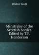 Minstrelsy of the Scottish border. Edited by T.F. Henderson, Walter Scott 