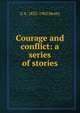 Courage and conflict: a series of stories, G A. 1832-1902 Henty 
