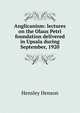 Anglicanism: lectures on the Olaus Petri foundation delivered in Upsala during September, 1920, Hensley Henson 