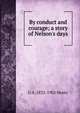 By conduct and courage; a story of Nelson's days, G A. 1832-1902 Henty 