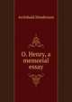 O. Henry, a memorial essay, Archibald Henderson 