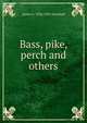 Bass, pike, perch and others, James A. 1836-1925 Henshall 
