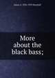 More about the black bass;, James A. 1836-1925 Henshall 
