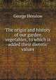 The origin and history of our garden vegetables, to which is added their dietetic values, George Henslow 