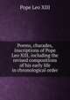Poems, charades, inscriptions of Pope Leo XIII, including the revised compositions of his early life in chronological order, Pope Leo XIII 