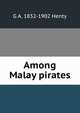 Among Malay pirates, G A. 1832-1902 Henty 