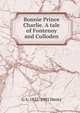 Bonnie Prince Charlie. A tale of Fontenoy and Culloden, G A. 1832-1902 Henty 