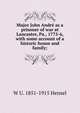 Major John Andre as a prisoner of war at Lancaster, Pa., 1775-6, with some account of a historic house and family;, W U. 1851-1915 Hensel 