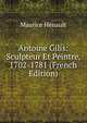 Antoine Gilis: Sculpteur Et Peintre, 1702-1781 (French Edition), Maurice Henault 